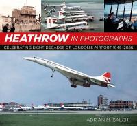 Heathrow in Photographs: Celebrating Eight Decades of London's Airport 1946-2026 New edition