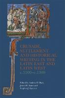 Crusade, Settlement and Historical Writing in the Latin East and Latin West,  c. 1100-c.1300