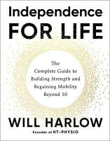 Independence for Life: The Complete Guide to Building Strength and Regaining Mobility Beyond 50