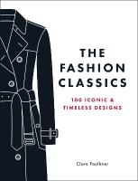 Fashion Classics: A Celebration of the Most Iconic, Influential and Innovative Garments and  Accessories in Modern Fashion History
