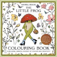 Little Frog Colouring Book: A Relaxing, Mindful Journey of Colour and Creativity Featuring Affirmations  from the Internets Beloved Mushroom Frog