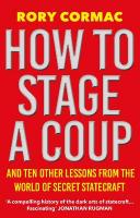 How To Stage A Coup: And Ten Other Lessons from the World of Secret Statecraft Main