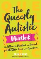 Queerly Autistic Workbook: The Ultimate Workbook and Journal for LGBTQIAplus Teens on the Spectrum