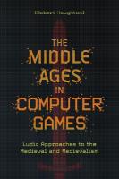 Middle Ages in Computer Games: Ludic Approaches to the Medieval and Medievalism