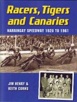Racers, Tigers and Canaries: Harringay Speedway 1928 to 1961