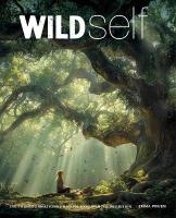 Wild Self: Shamanism to Forest Bathing - 350 Transformational Nature Experiences in  Britain