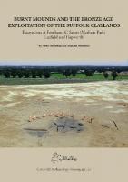 Burnt Mounds and the Bronze Age Exploitation of the Suffolk Claylands: Excavations at Fornham All Saints (Marham Park), Laxfield and Hepworth