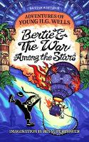 Bertie & The War Among the Stars: Adventures of Young H. G. Wells