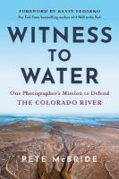 Witness to Water: One Photographer's Mission to Defend the Colorado River