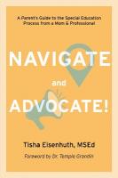 Navigate and Advocate!: A Parent's Guide to the Special Education Process Through a  Parent/Professional Lens