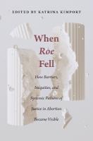 When Roe Fell: How Barriers, Inequities, and Systemic Failures of Justice in Abortion  Became Visible