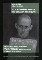 Czechoslovak Jewish Refugees in the Gulag: Soviet Labour and POW Camps during World War II as Recollected by Jewish  Refugees from Czechoslovakia