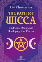 Path of Wicca: Traditions, Deities and Developing Your Practices