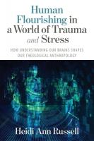 Human Flourishing in a World of Trauma and Stress: How Understanding Our Brains Shapes Our Theological Anthropology