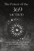 Power of the 369 Method: Unlock the Cosmic Code and Create the Life You Desire Using the Law of  Attractions