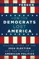 How the Democrats Lost America: Making Sense of the 2024 Election and the Future of American Politics