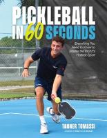 Pickleball in 60 Seconds: Everything You Need to Know to Master the Worlds Hottest Sport