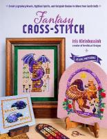 Fantasy Cross-Stitch: Create Legendary Beasts, Mythical Spirits, and Fairy-Tale Realms to Adorn  Your Castle Halls