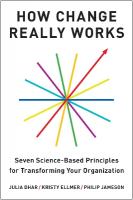 How Change Really Works: Seven Science-Based Principles for Transforming Your Organization
