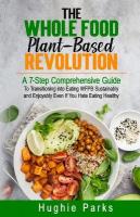 Whole Food, Plant-Based Revolution: A 7-Step Comprehensive Guide to Transitioning into Eating WFPB Sustainably  and Enjoyably Even If You Hate Eating Healthy