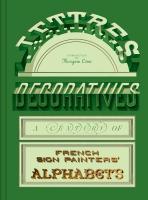 Lettres D&eacute;coratives: A Century of French Sign Painters Alphabets
