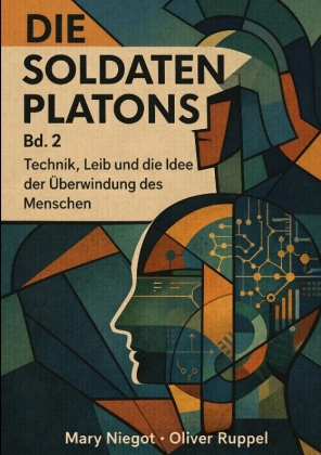 Die Soldaten Platons Band 2: Technik, Leib und die Idee der &Uuml;berwindung des Menschen