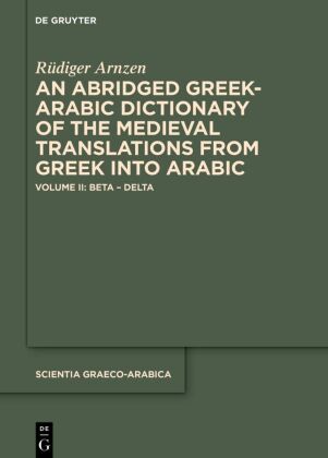 An Abridged Greek and Arabic Dictionary of the Medieval Translations from Greek into Arabic (AB AD): Volume II: Beta - Delta