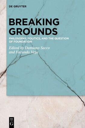 Breaking Grounds: Philosophy, Politics, and the Question of Foundation