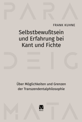 Selbstbewu&szlig;tsein und Erfahrung bei Kant und Fichte: &Uuml;ber M&ouml;glichkeiten und Grenzen der Transzendentalphilosophie