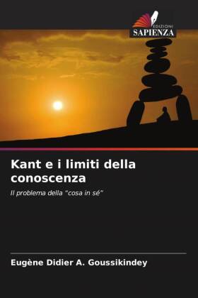 Kant e i limiti della conoscenza: Il problema della "cosa in s&eacute;"