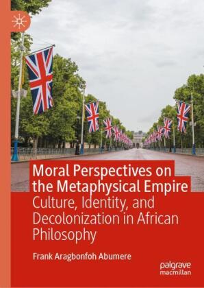 Moral Perspectives on the Metaphysical Empire: Culture, Identity, and Decolonization in African Philosophy