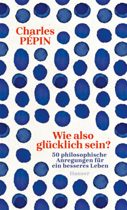 Wie also gl&uuml;cklich sein?: 50 philosophische Anregungen f&uuml;r ein besseres Leben