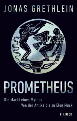 Prometheus: Die Macht eines Mythos. Von der Antike bis zu Elon Musk