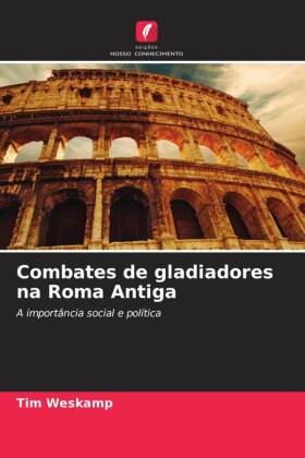 Combates de gladiadores na Roma Antiga: A import&acirc;ncia social e pol&iacute;tica