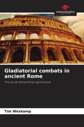 Gladiatorial combats in ancient Rome: The social and political significance