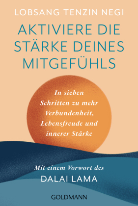 Aktiviere die St&auml;rke deines Mitgef&uuml;hls: In sieben Schritten zu mehr Verbundenheit, Lebensfreude und innerer Haltung - Mit einem Vorwort des Dalai Lama