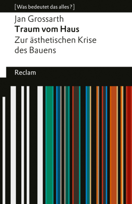 Traum vom Haus. Zur &auml;sthetischen Krise des Bauens: [ Was bedeutet das alles?] - Die Banalit&auml;t des Bauens oder warum Architektur Seele braucht - Erl&auml;uterungen; Denkanst&ouml;&szlig;e; Analyse - 14781