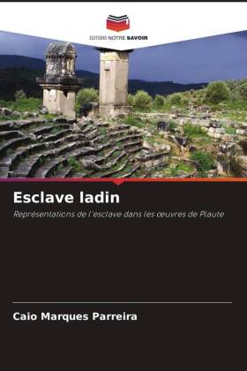 Esclave ladin: Repr&eacute;sentations de l'esclave dans les oeuvres de Plaute