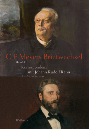 Conrad Ferdinand Meyers Briefwechsel: Korrespondenz mit Johann Rudolf Rahn Briefe 1868 bis 1898