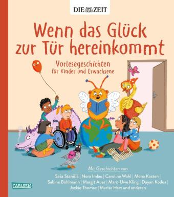 Wenn das Gl&uuml;ck zur T&uuml;r hereinkommt: Vorlesegeschichten f&uuml;r Kinder und Erwachsene | Eine zauberhafte Anthologie in Kooperation mit der ZEIT mit vielf&auml;ltigen Vorlesegeschichten &uuml;ber das Gl&uuml;ck im Kinderalltag, die zeigen, wie wertvoll die kle