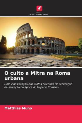 O culto a Mitra na Roma urbana: Uma classifica&ccedil;&atilde;o nos cultos orientais de realiza&ccedil;&atilde;o da salva&ccedil;&atilde;o da &eacute;poca do Imp&eacute;rio Romano