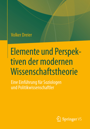 Elemente und Perspektiven der modernen Wissenschaftstheorie: Eine Einf&uuml;hrung f&uuml;r Soziologen und Politikwissenschaftler