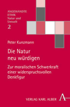 Die Natur neu w&uuml;rdigen: Zur moralischen Schwerkraft einer widerspruchsvollen Denkfigur