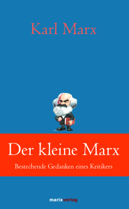 Der kleine Marx: Bestechende Gedanken eines Kritikers