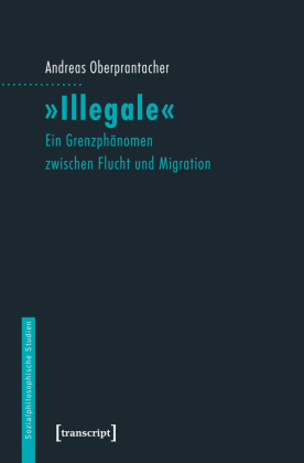 "Illegale": Ein Grenzph&auml;nomen zwischen Flucht und Migration