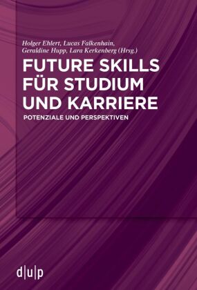 Future Skills f&uuml;r Studium und Karriere: Potenziale und Perspektiven