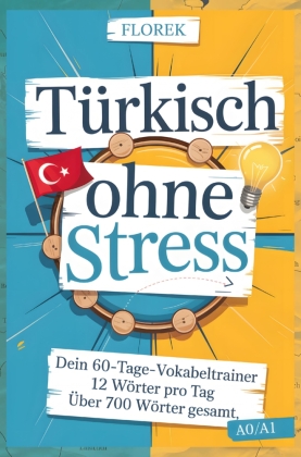 T&uuml;rkisch ohne Stress: Dein 60-Tage-Vokabeltrainer - 12 W&ouml;rter pro Tag: T&uuml;rkisch Vokabelbuch &uuml;ber 700 W&ouml;rter