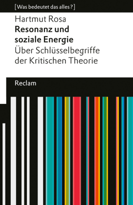 Resonanz und soziale Energie. &Uuml;ber Schl&uuml;sselbegriffe der Kritischen Theorie: [ Was bedeutet das alles?] - Rosa, Hartmut - Erl&auml;uterungen; Denkanst&ouml;&szlig;e; Analyse - 14782