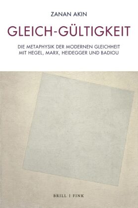 Gleich-G&uuml;ltigkeit: Die Metaphysik der modernen Gleichheit mit Hegel, Marx, Heidegger und Badiou